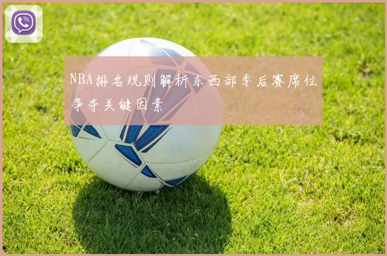 NBA排名规则解析东西部季后赛席位争夺关键因素