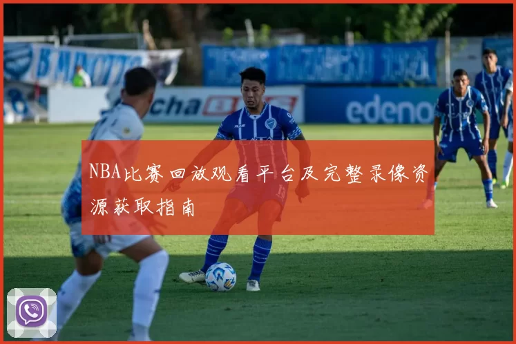 NBA比赛回放观看平台及完整录像资源获取指南