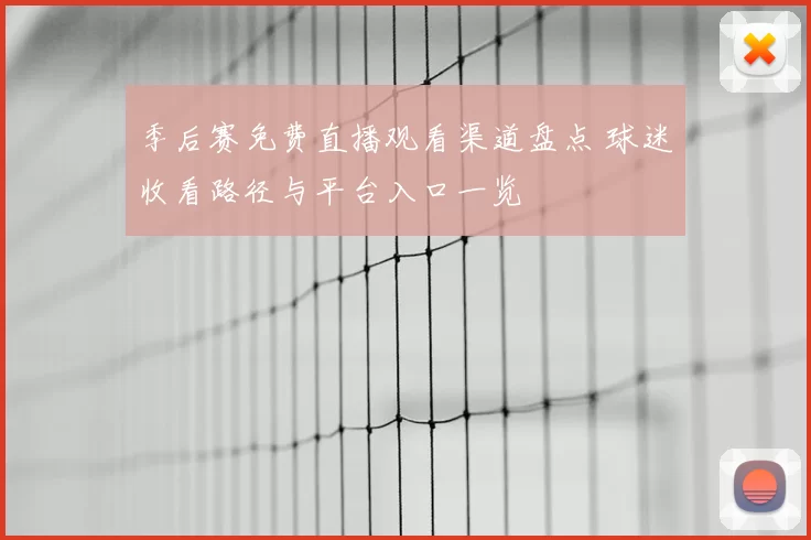 季后赛免费直播观看渠道盘点 球迷收看路径与平台入口一览