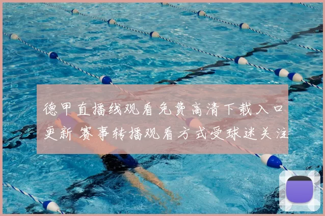 德甲直播线观看免费高清下载入口更新 赛事转播观看方式受球迷关注