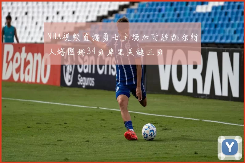 NBA视频直播勇士主场加时胜凯尔特人塔图姆34分库里关键三分