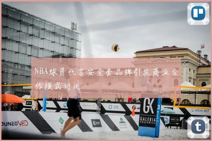 NBA球员代言安全套品牌引发商业合作模式讨论