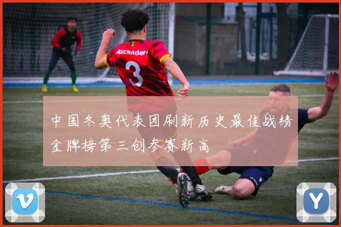 中国冬奥代表团刷新历史最佳战绩金牌榜第三创参赛新高