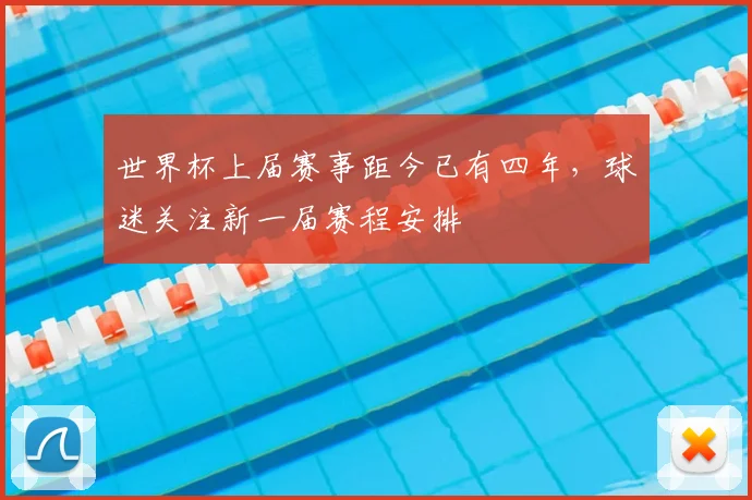 世界杯上届赛事距今已有四年,球迷关注新一届赛程安排