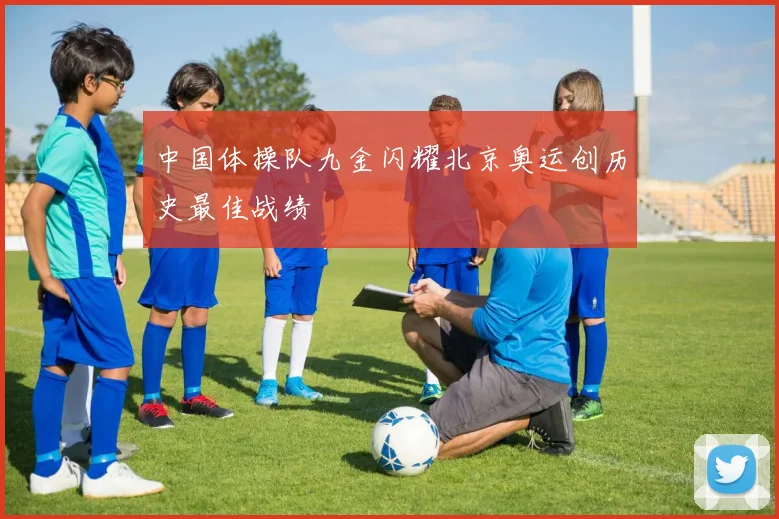 中国体操队九金闪耀北京奥运创历史最佳战绩